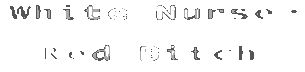 WHITE NURSE-RED BITCH