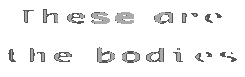 THESE ARE THE BODIES